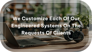 we customize each of our engineered systems on the requests of clients