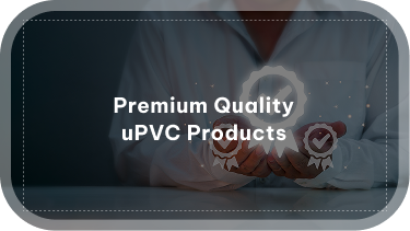 Premium Quality uPVC Products Premium Quality uPVC Products