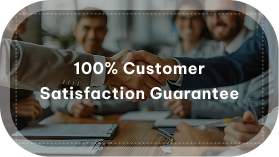 100% Customer  Satisfaction Guarantee