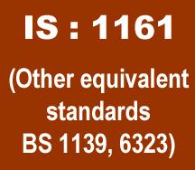 IS-1161 (Other equivalent standards BS 1139, 6323)