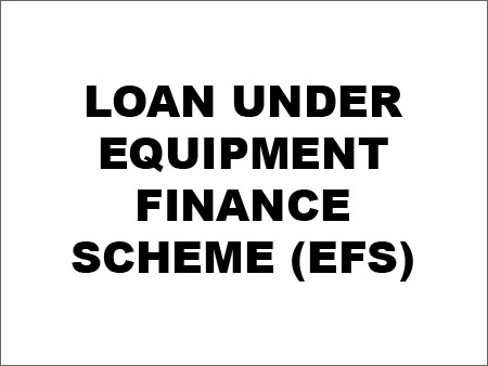 Loan Under Equipment Finance Scheme (EFS)