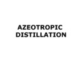 Azeotropic Distillation