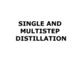 Single And Multistep Distillation