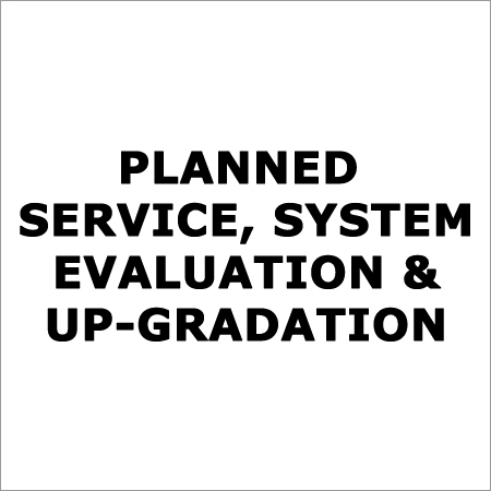 Planned Service, System Evaluation & Up-gradation