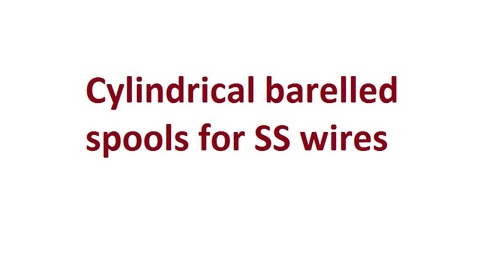 Cylindrical barelled spools for SS wires