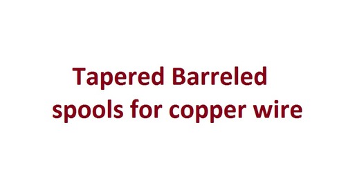 Tapered Barreled spools for copper wire