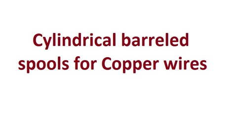 Cylindrical barreled spools for Copper wires