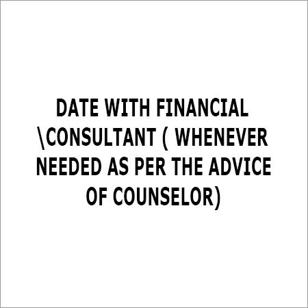Date With Financial Consultant ( Whenever Needed As Per The Advice Of Counselor)