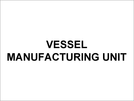 Vessel Manufacturing Unit
