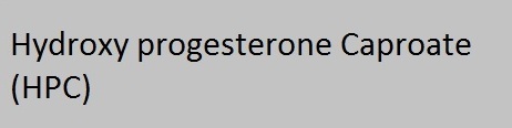 Hydroxy progesterone Caproate (HPC)