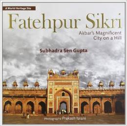 Fatehpur Sikri Akbar's Magnificent City on a Hill - Hardcover, 23.6x2.5x23.7 cm, Beige | Historical Details, Rich Imagery, Scholarly Research
