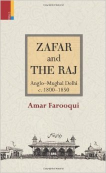 Zafar and the Raj- Anglo-Mughal Delhi
