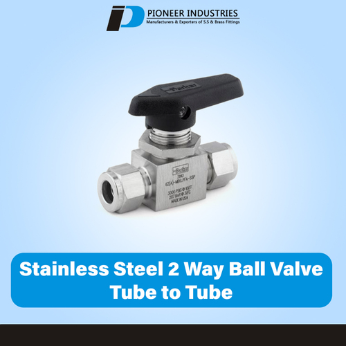 Stainless Steel 2 Way Ball Valve Tube To Tube By PIONEER INDUSTRIES