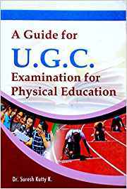 A Guide for U.G.C. Examination for Physical Education ((For the students preparing for various competitive examinations viz., U.G.C., NET,  NVS, T.G.T., P.G.T., D.S.S.S.B, K.V.S, SCERT - T.ET. and other competitive Examinations)
