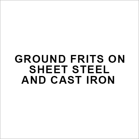 Ground Frits on Sheet Steel and Cast Iron Ground Frits on Sheet Steel and Cast Iron
