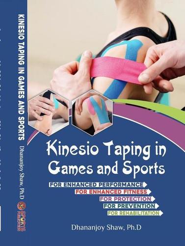 Kinesio Taping in Games and Sports (A good book for enhanced Performance and Fitness, Protection, Prevention and Rehabilitation)