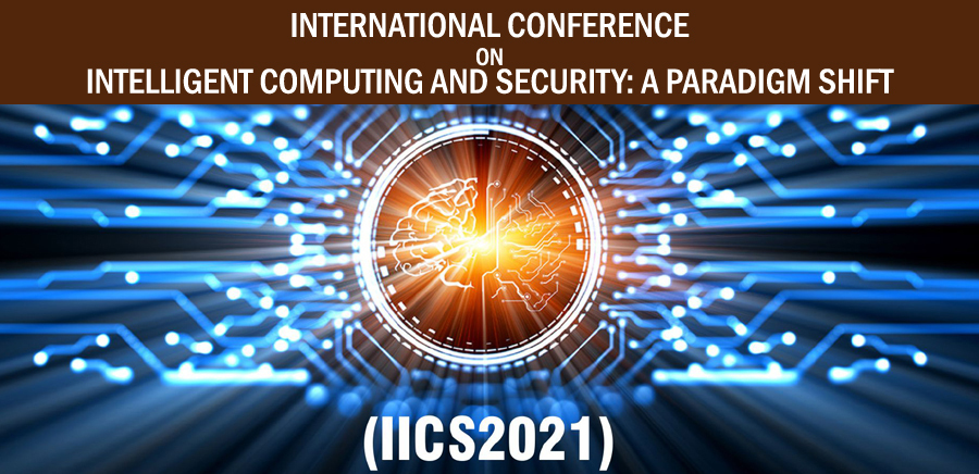 INTERNATIONAL CONFERENCE on INTELLIGENT COMPUTING AND SECURITY: A PARADIGM SHIFT (IICS2021)