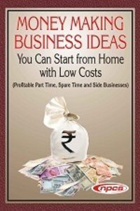 Money Making Business Ideas You Can Start from Home with Low Costs (Profitable Part Time, Spare Time and Side Businesses) 2nd Revised Edition