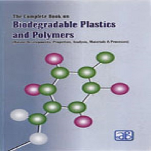 The Complete Book on Biodegradable Plastics and Polymers (Recent Developments, Properties, Analysis, Materials & Processes)