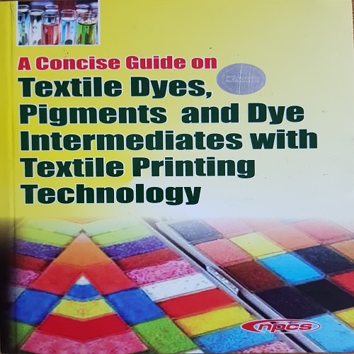 A Concise Guide on Textile Dyes, Pigments and Dye Intermediates with Textile Printing Technology By NIIR PROJECT CONSULTANCY SERVICES