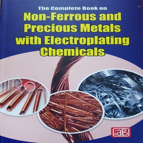 The Complete Book on Non-Ferrous and Precious Metals with Electroplating Chemicals