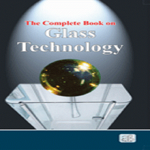 The Complete Book on Glass Technology