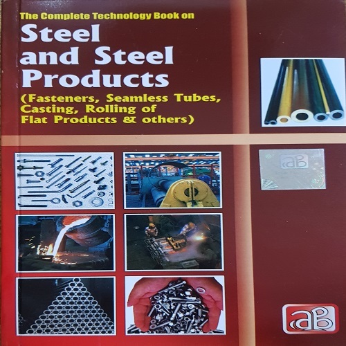 The Complete Technology Book on Steel and Steel Products  (Fasteners, Seamless Tubes, Casting, Rolling of Flat Products & others)