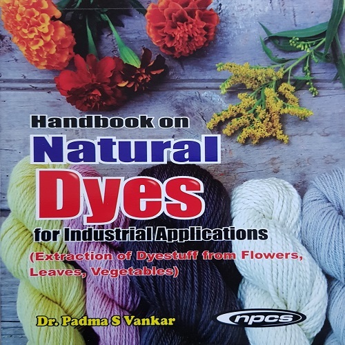 Handbook on Natural Dyes for Industrial Applications (Extraction of Dyestuff from Flowers, Leaves, Vegetables) 2nd Revised Edition