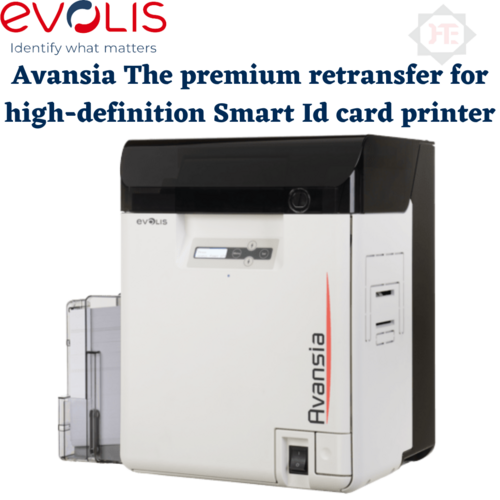 Evolis Avansia The Premium Retransfer for High-Definition Smart ID Card Printer