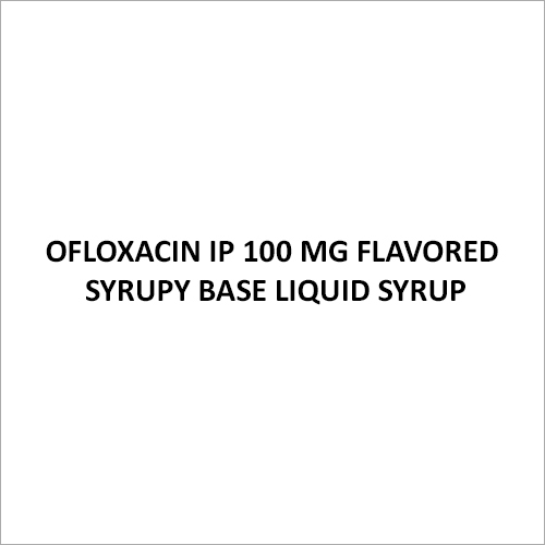 Ofloxacin IP 100 Mg Flavored Syrupy Base Liquid Syrups